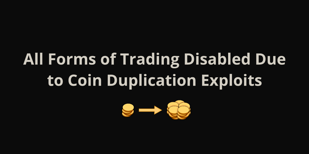 All Forms of Trading Disabled Due to Coin Duplication Exploits