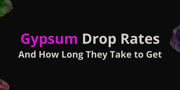 Daily Gypsum Drop-Rates: Which Ones Are Easiest to Obtain and How Long Does It Take?